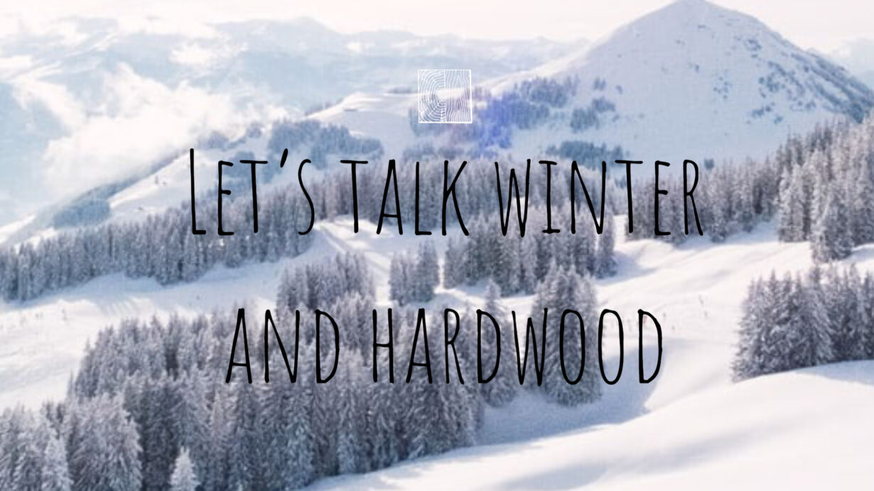 Let’s Talk Winter and Hardwood